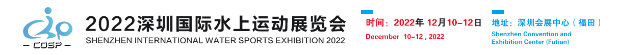 COSP-2022第五届深圳国际水上运动展览会-北京中展世信国际展览服务有限公司-上海/深圳水上运动展-上海/深圳游艇展-水上用品展。
